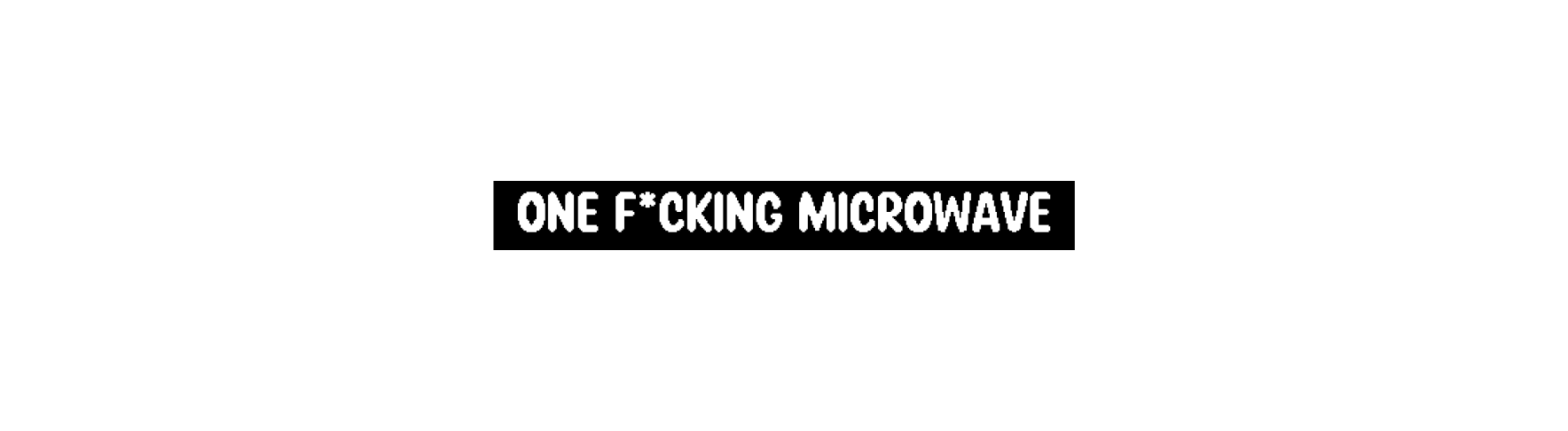 ONE F cking microwave